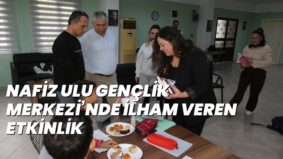 NAFİZ ULU GENÇLİK MERKEZİ’NDE İLHAM VEREN ETKİNLİK