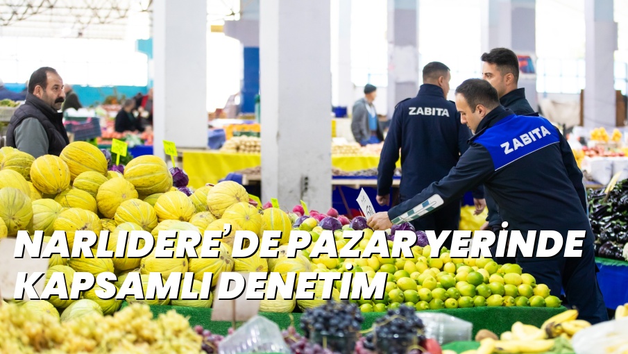 NARLIDERE’DE PAZAR YERİNDE KAPSAMLI DENETİM