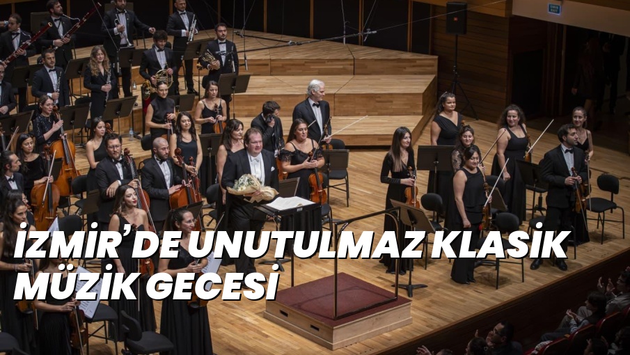 İZMİR’DE UNUTULMAZ KLASİK MÜZİK GECESİ