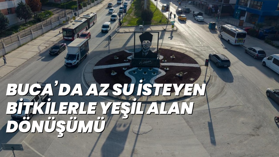 BUCA’DA AZ SU İSTEYEN BİTKİLERLE YEŞİL ALAN DÖNÜŞÜMÜ