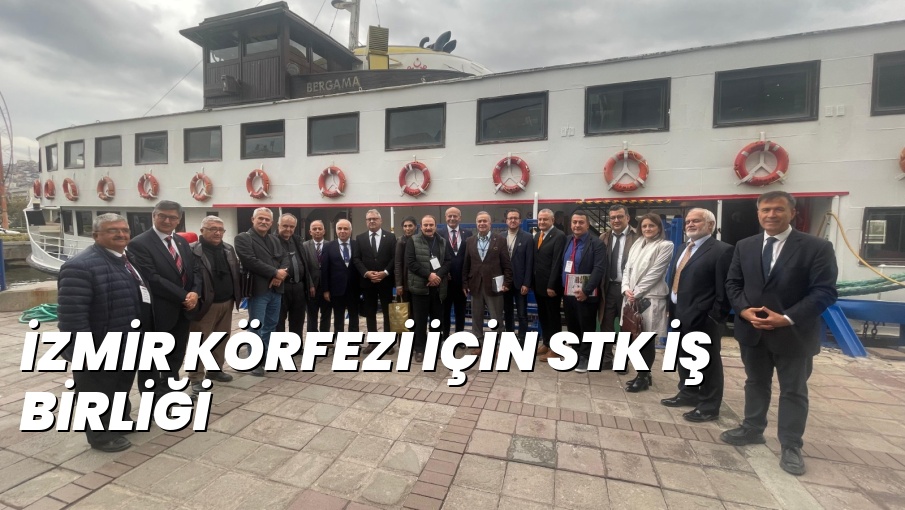 İZMİR KÖRFEZİ İÇİN STK İŞ BİRLİĞİ