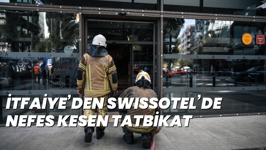 İTFAİYE’DEN SWISSOTEL’DE NEFES KESEN TATBİKAT