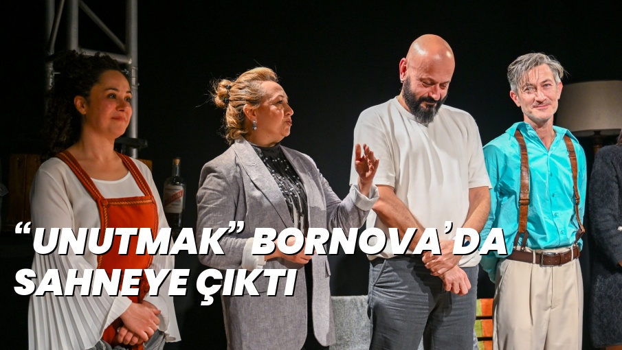 “UNUTMAK” BORNOVA’DA SAHNEYE ÇIKTI
