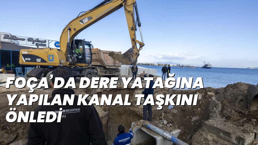 FOÇA’DA DERE YATAĞINA YAPILAN KANAL TAŞKINI ÖNLEDİ
