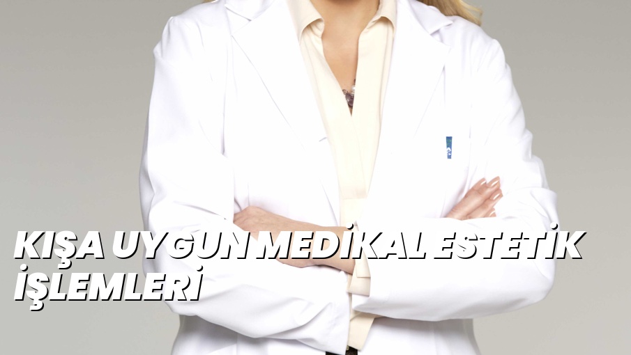 KIŞA UYGUN MEDİKAL ESTETİK İŞLEMLERİ