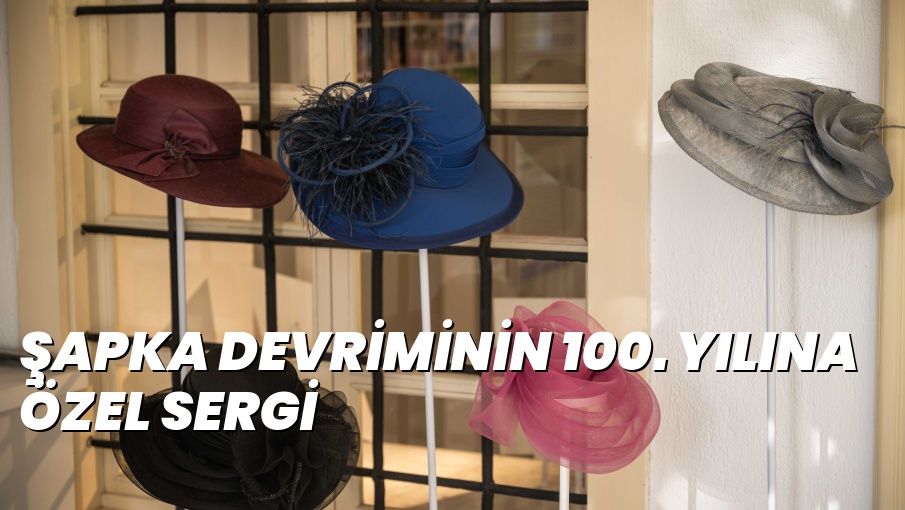 ŞAPKA DEVRİMİNİN 100. YILINA ÖZEL SERGİ