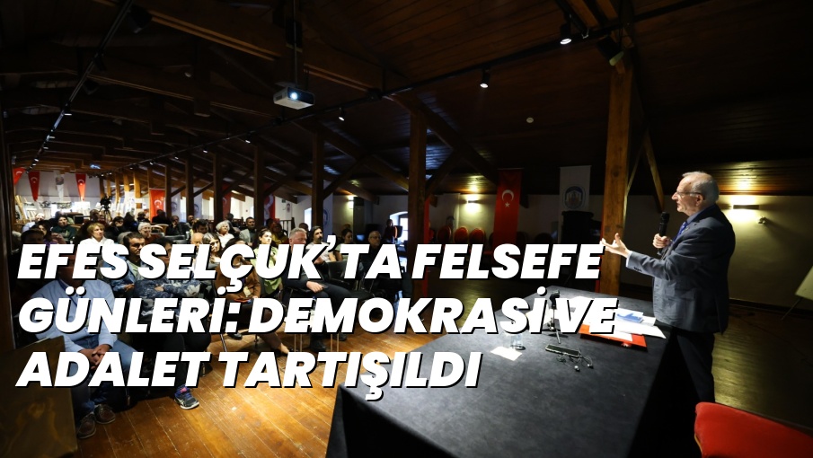 EFES SELÇUK’TA FELSEFE GÜNLERİ: DEMOKRASİ VE ADALET TARTIŞILDI