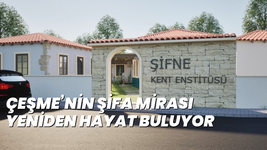 ÇEŞME’NİN ŞİFA MİRASI YENİDEN HAYAT BULUYOR