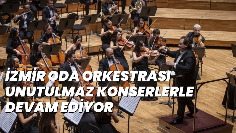 İZMİR ODA ORKESTRASI UNUTULMAZ KONSERLERLE DEVAM EDİYOR