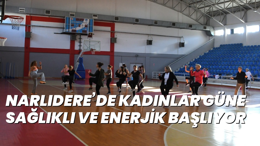 NARLIDERE’DE KADINLAR GÜNE SAĞLIKLI VE ENERJİK BAŞLIYOR