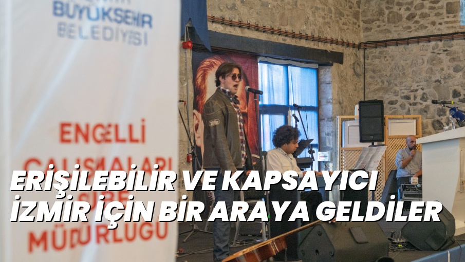 ERİŞİLEBİLİR VE KAPSAYICI İZMİR İÇİN BİR ARAYA GELDİLER