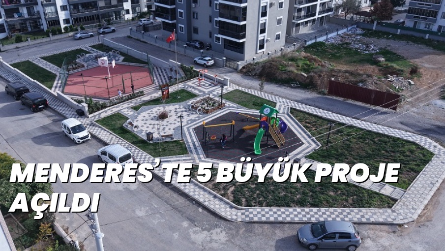 MENDERES’TE 5 BÜYÜK PROJE AÇILDI