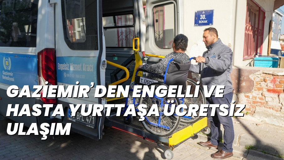 GAZİEMİR’DEN ENGELLİ VE HASTA YURTTAŞA ÜCRETSİZ ULAŞIM