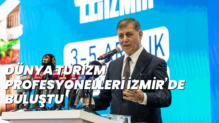 DÜNYA TURİZM PROFESYONELLERİ İZMİR’DE BULUŞTU
