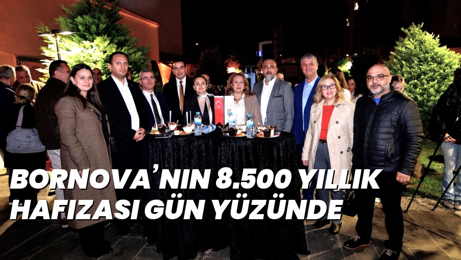 BORNOVA’NIN 8.500 YILLIK HAFIZASI GÜN YÜZÜNDE