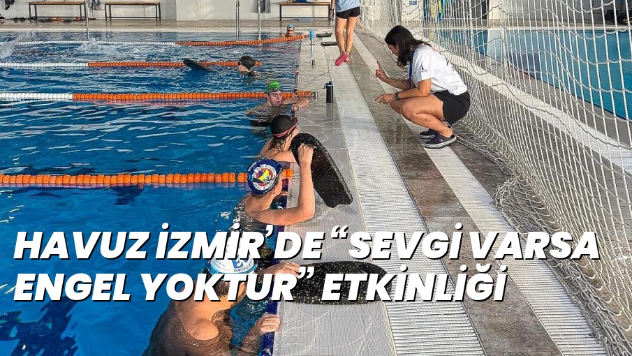 HAVUZ İZMİR’DE “SEVGİ VARSA ENGEL YOKTUR” ETKİNLİĞİ