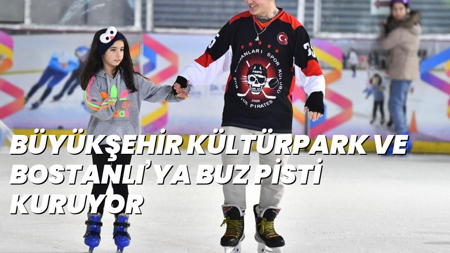 BÜYÜKŞEHİR KÜLTÜRPARK VE BOSTANLI’YA BUZ PİSTİ KURUYOR