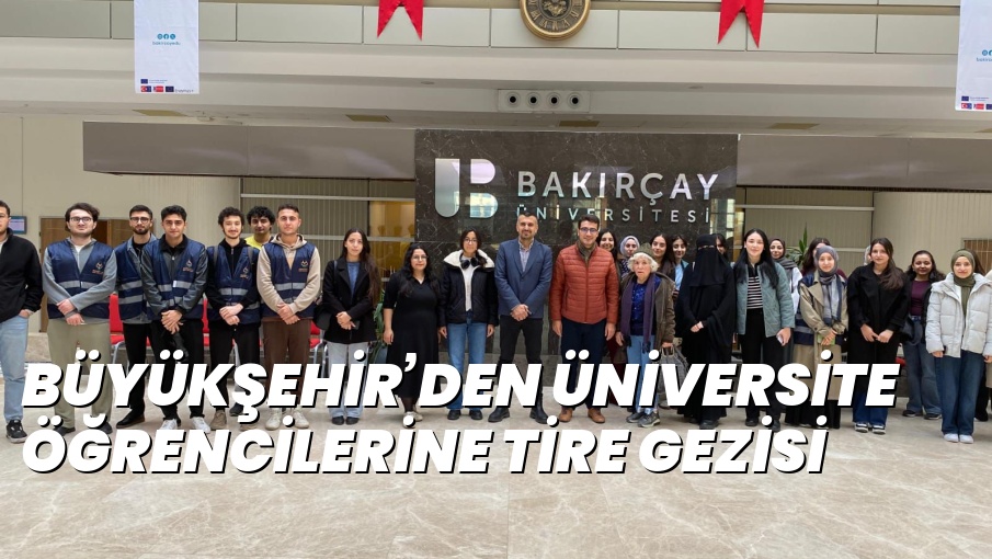 BÜYÜKŞEHİR’DEN ÜNİVERSİTE ÖĞRENCİLERİNE TİRE GEZİSİ