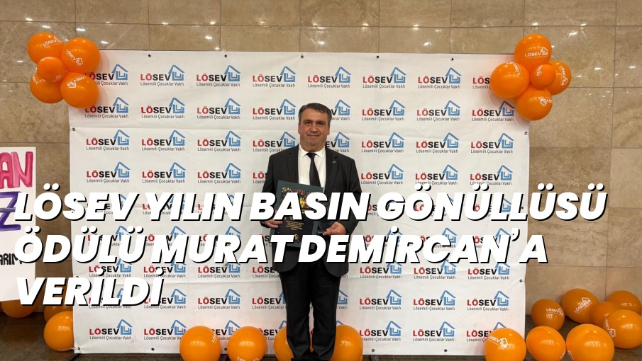 LÖSEV YILIN BASIN GÖNÜLLÜSÜ ÖDÜLÜ MURAT DEMİRCAN’A VERİLDİ