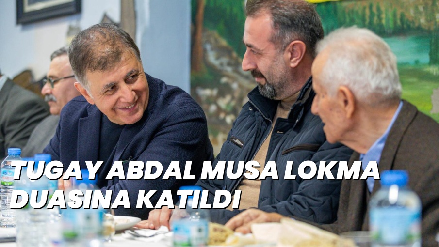 TUGAY ABDAL MUSA LOKMA DUASINA KATILDI