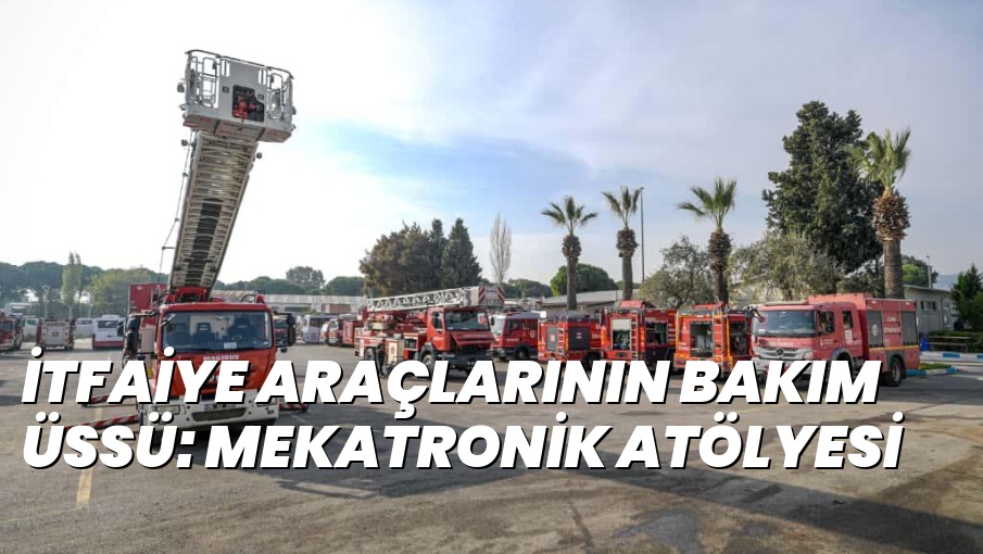 İTFAİYE ARAÇLARININ BAKIM ÜSSÜ: MEKATRONİK ATÖLYESİ