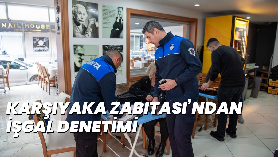 KARŞIYAKA ZABITASI’NDAN İŞGAL DENETİMİ
