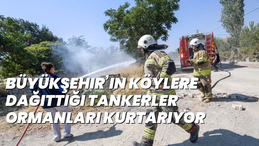 Büyükşehir’in köylere dağıttığı tankerler ormanları kurtarıyor