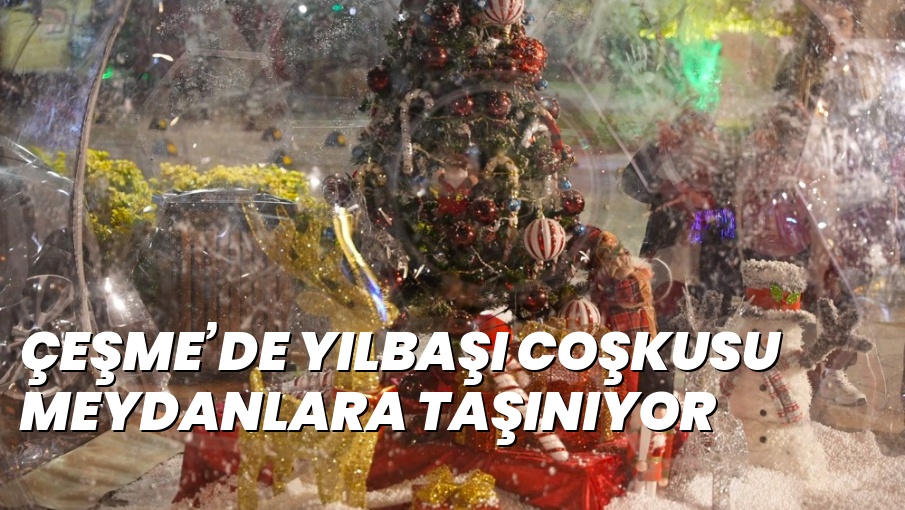 Çeşme’de yılbaşı coşkusu meydanlara taşınıyor