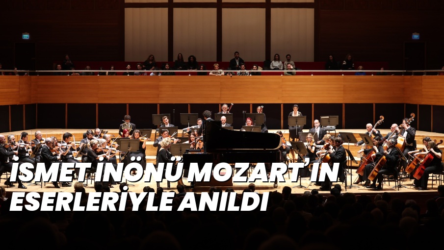 İSMET İNÖNÜ MOZART’IN ESERLERİYLE ANILDI