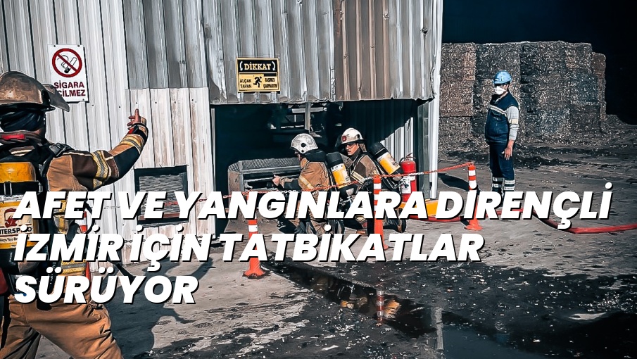 AFET VE YANGINLARA DİRENÇLİ İZMİR İÇİN TATBİKATLAR SÜRÜYOR