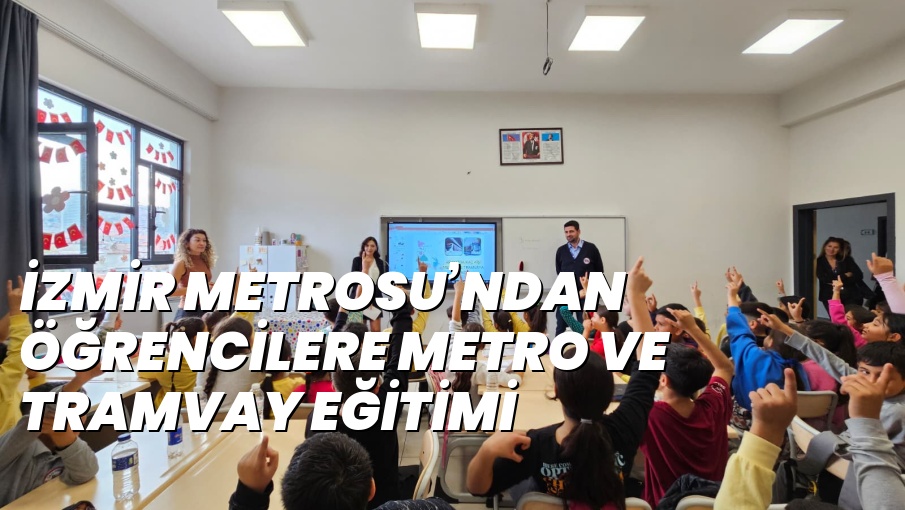 İZMİR METROSU’NDAN ÖĞRENCİLERE METRO VE TRAMVAY EĞİTİMİ