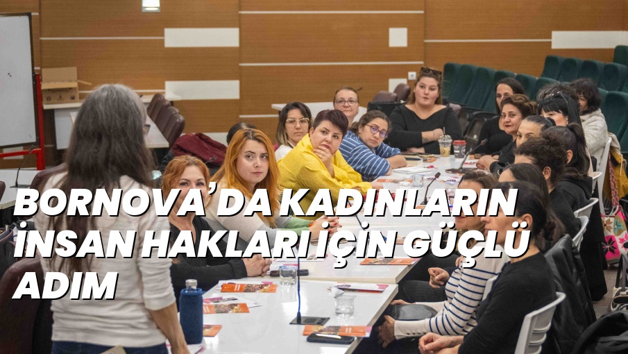 BORNOVA’DA KADINLARIN İNSAN HAKLARI İÇİN GÜÇLÜ ADIM