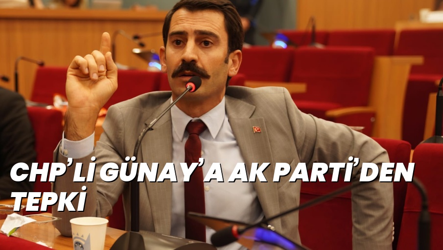 CHP’Lİ GÜNAY’A AK PARTİ’DEN TEPKİ