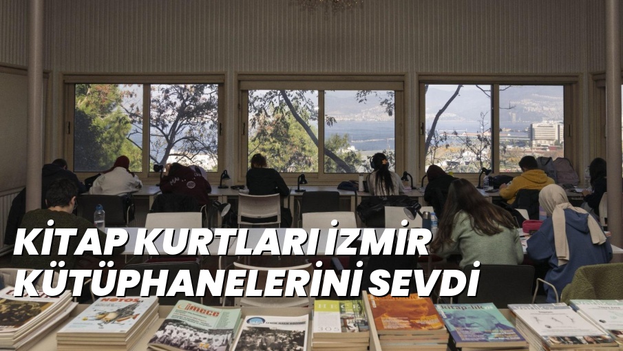 KİTAP KURTLARI İZMİR KÜTÜPHANELERİNİ SEVDİ