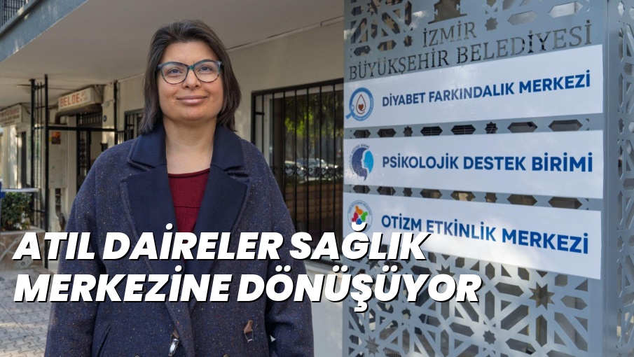 ATIL DAİRELER SAĞLIK MERKEZİNE DÖNÜŞÜYOR