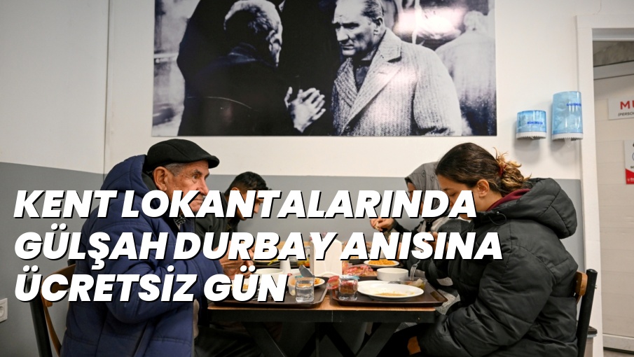 KENT LOKANTALARINDA GÜLŞAH DURBAY ANISINA ÜCRETSİZ GÜN