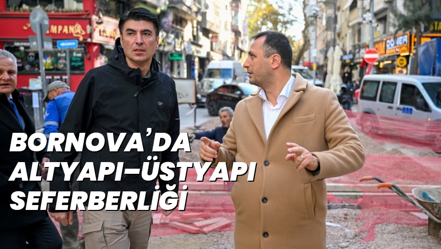 BORNOVA’DA ALTYAPI–ÜSTYAPI SEFERBERLİĞİ