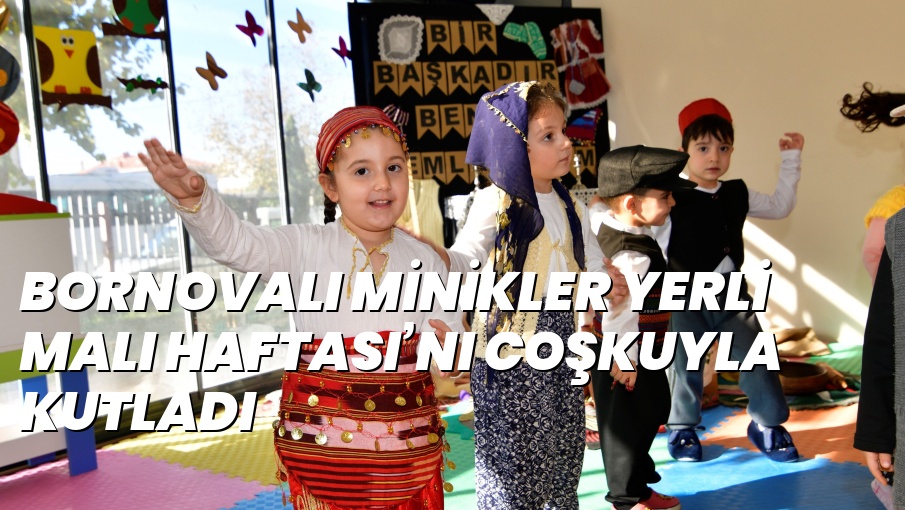 BORNOVALI MİNİKLER YERLİ MALI HAFTASI’NI COŞKUYLA KUTLADI